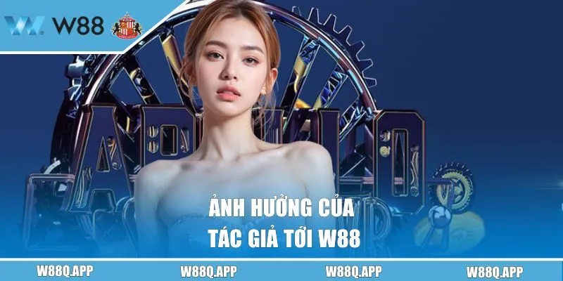Ảnh hưởng của tác giả tới W88