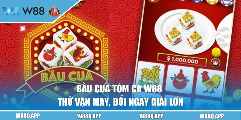 Bầu Cua Tôm Cá W88 | Thử Vận May, Đổi Ngay Giải Lớn!
