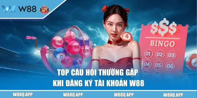 Top câu hỏi thường gặp khi đăng ký tài khoản W88 