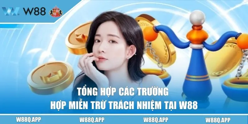 Tổng hợp các trường hợp miễn trách nhiệm với W88 