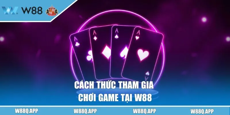 Cách thức tham gia chơi game tại W88 nhanh chóng