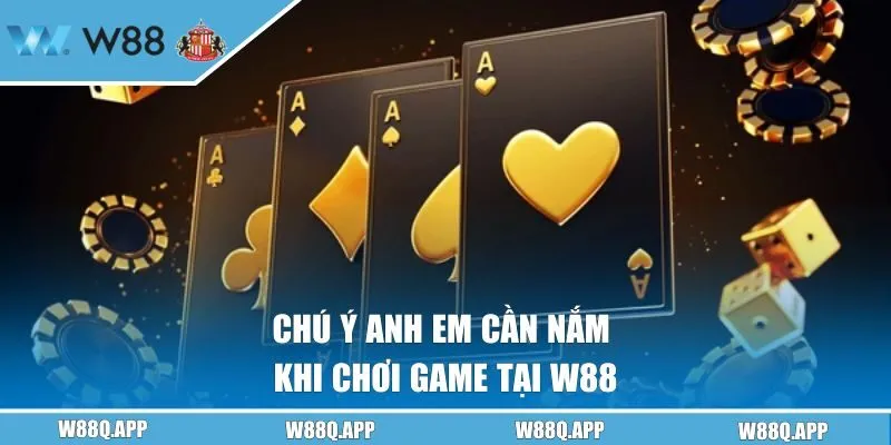 Chú ý anh em cần nắm khi chơi game tại W88