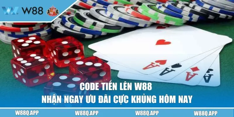 Code Tiến Lên W88 | Nhận Ngay Ưu Đãi Cực Khủng Hôm Nay