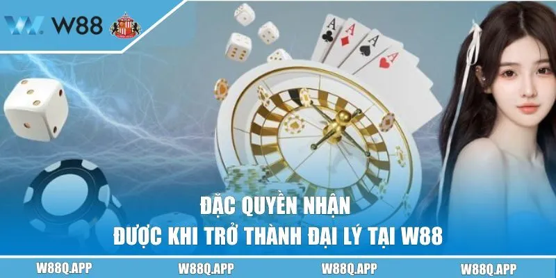 Đặc quyền nhận được khi trở thành đại lý tại W88 