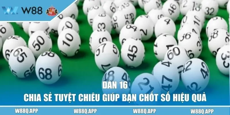 Dàn 16 - Chia Sẻ Tuyệt Chiêu Giúp Bạn Chốt Số Hiệu Quả