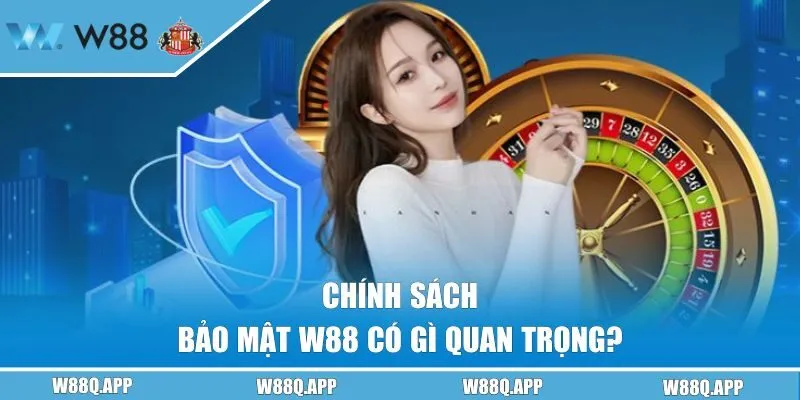 Chính sách bảo mật W88 có gì quan trọng? 