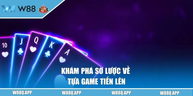 Khám phá sơ lược về tựa game Tiến Lên