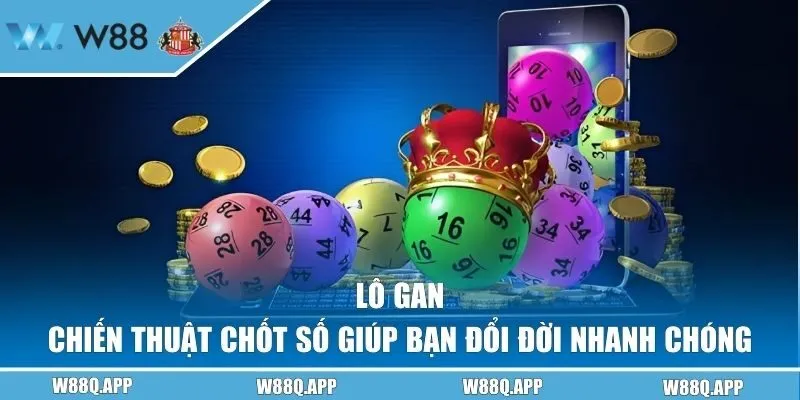 Lô Gan - Chiến Thuật Chốt Số Giúp Bạn Đổi Đời Nhanh Chóng