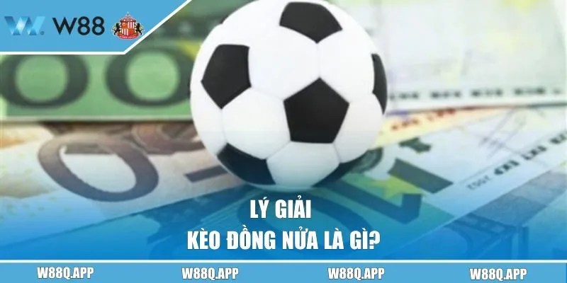 Lý giải kèo đồng nửa là gì?