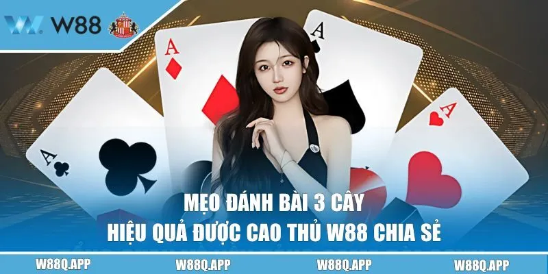 Bật Mí Mẹo Đánh Bài 3 Cây Hiệu Quả Được Cao Thủ W88 Chia Sẻ