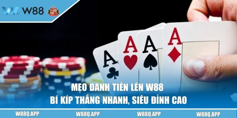 Mẹo Đánh Tiến Lên W88 | Bí Kíp Thắng Nhanh, Siêu Đỉnh Cao