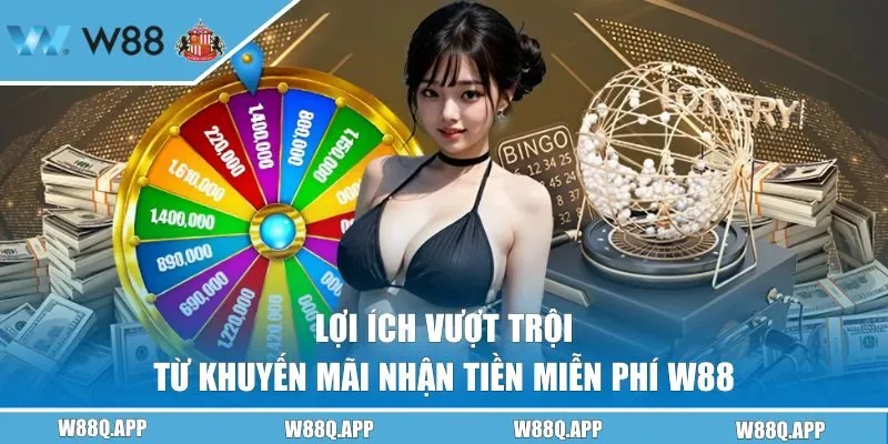 Lợi ích vượt trội từ khuyến mãi nhận tiền W88