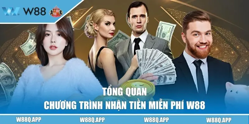 Tổng quan về chương trình nhận tiền miễn phí W88