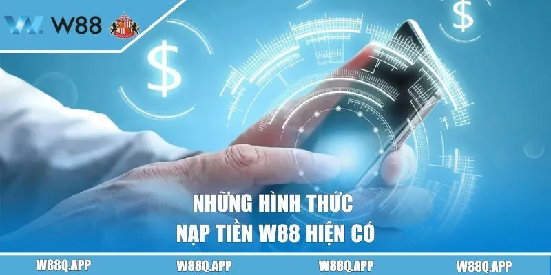 Những hình thức nạp tiền W88 hiện có