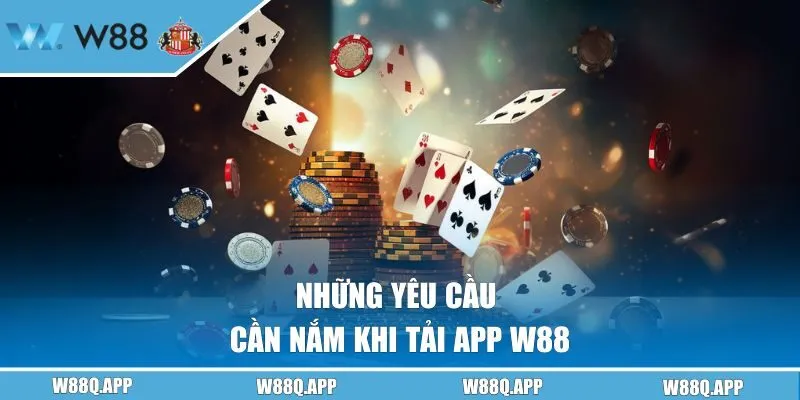 Những yêu cầu cần nắm khi tải app W88
