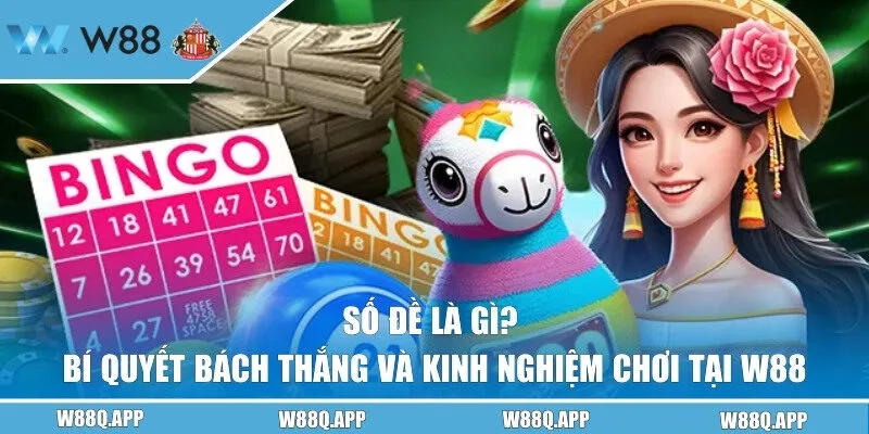 Số Đề Là Gì? Bí Quyết Bách Thắng Và Kinh Nghiệm Chơi Tại W88
