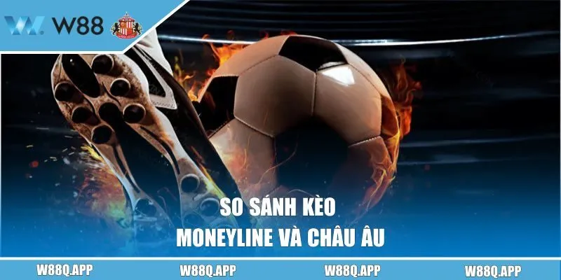 So sánh kèo moneyline và châu Âu