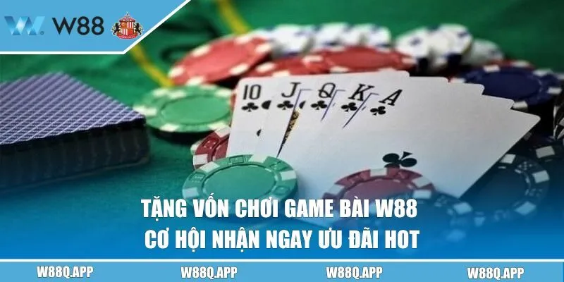 Tặng Vốn Chơi Game Bài W88 | Cơ Hội Nhận Ngay Ưu Đãi Hot