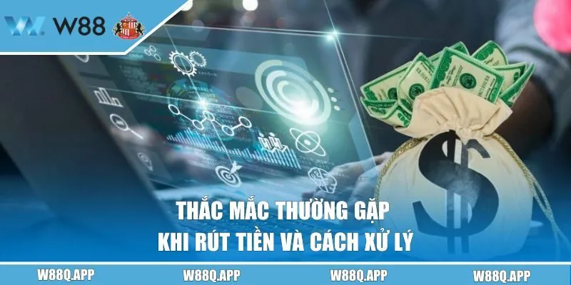 Thắc mắc thường gặp khi rút tiền và cách xử lý