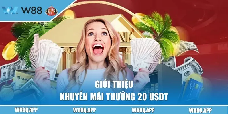 Giới thiệu khuyến mãi thưởng 20 USDT tại W88