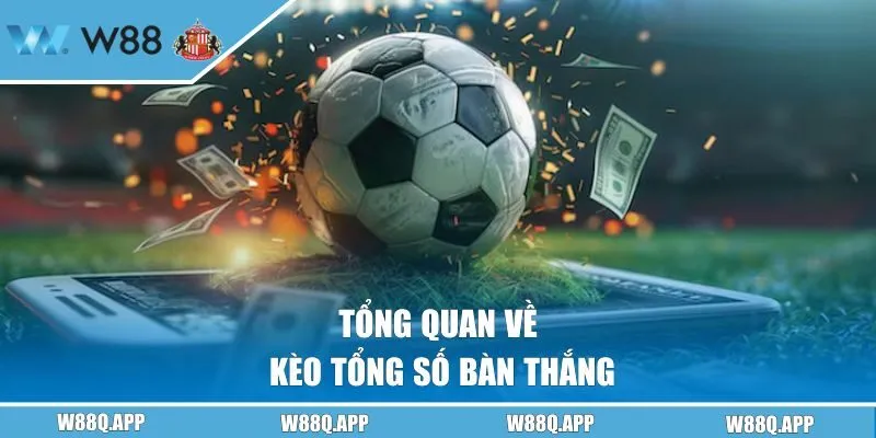 Tổng quan về kèo tổng số bàn thắng