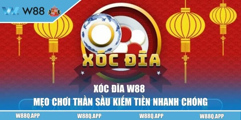 Xóc Đĩa W88 | Mẹo Chơi Thần Sầu Kiếm Tiền Nhanh Chóng